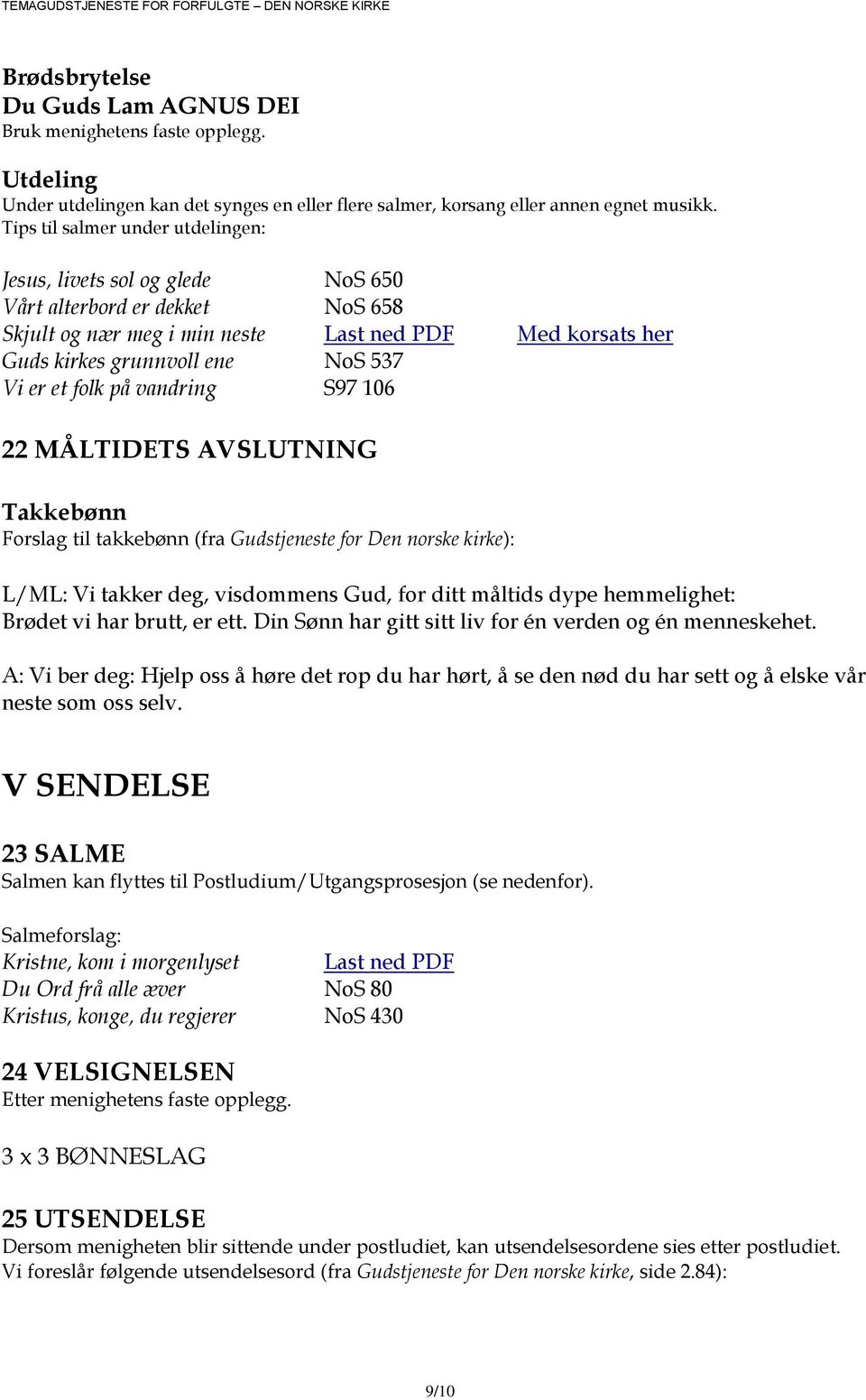 er et folk på vandring S97 106 22 MÅLTIDETS AVSLUTNING Takkebønn Forslag til takkebønn (fra Gudstjeneste for Den norske kirke): L/ML: Vi takker deg, visdommens Gud, for ditt måltids dype hemmelighet: