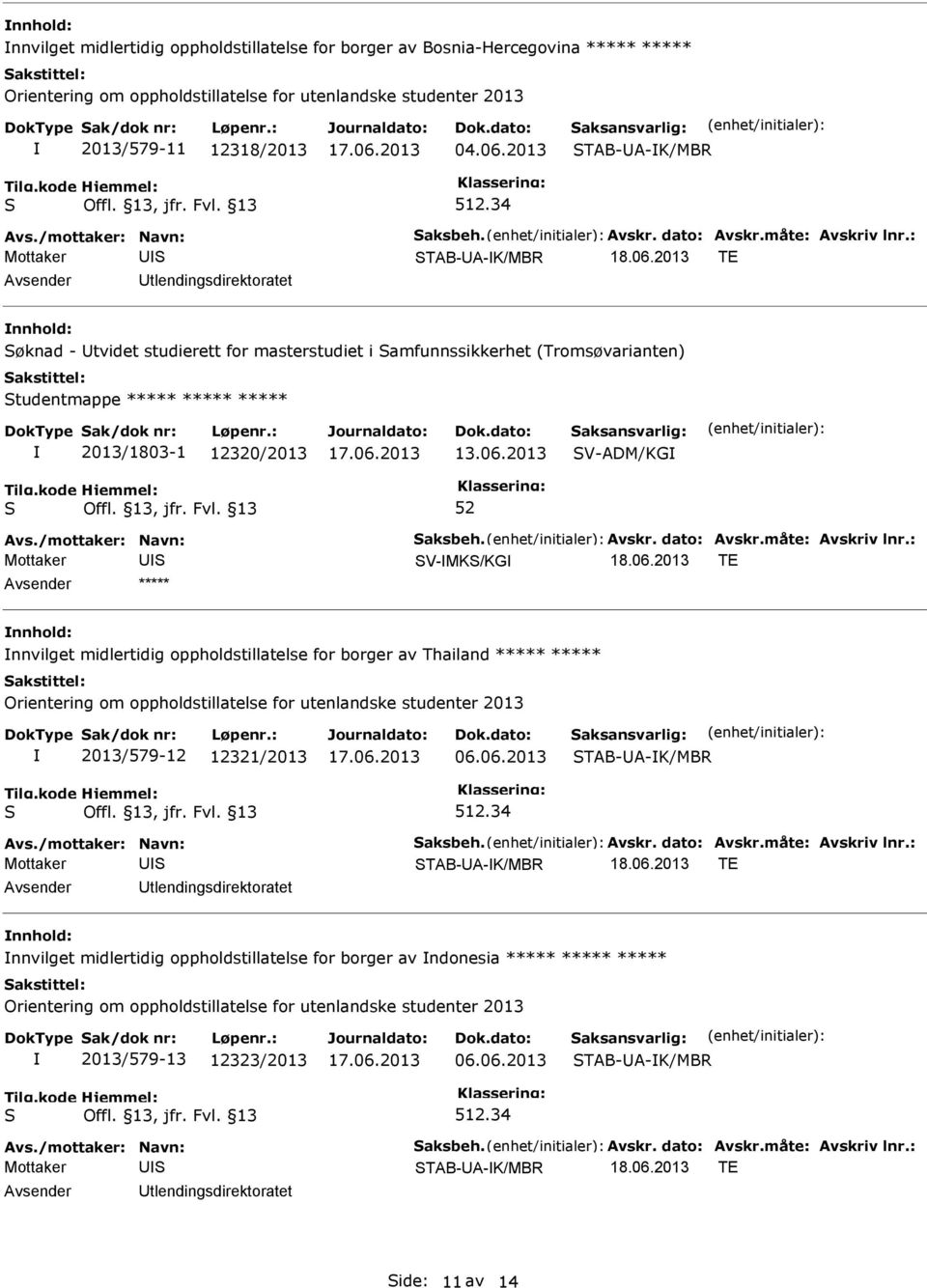 2013 TE Utlendingsdirektoratet nnhold: øknad - Utvidet studierett for masterstudiet i amfunnssikkerhet (Tromsøvarianten) tudentmappe ***** ***** ***** 2013/1803-1 12320/2013 V-ADM/KG V-MK/KG 18.06.