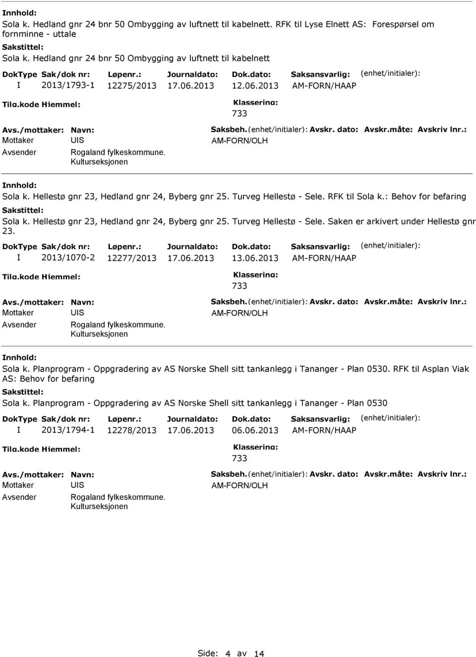 Hellestø gnr 23, Hedland gnr 24, Byberg gnr 25. Turveg Hellestø - ele. RFK til ola k.: Behov for befaring ola k. Hellestø gnr 23, Hedland gnr 24, Byberg gnr 25. Turveg Hellestø - ele. aken er arkivert under Hellestø gnr 23.