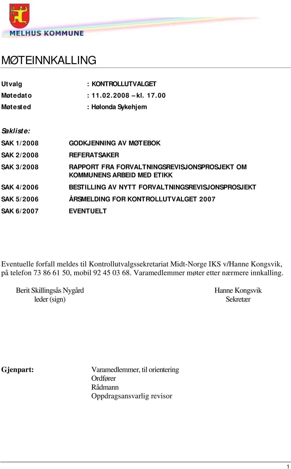 ETIKK SAK 4/2006 BESTILLING AV NYTT FORVALTNINGSREVISJONSPROSJEKT SAK 5/2006 ÅRSMELDING FOR KONTROLLUTVALGET 2007 SAK 6/2007 EVENTUELT Eventuelle forfall meldes til