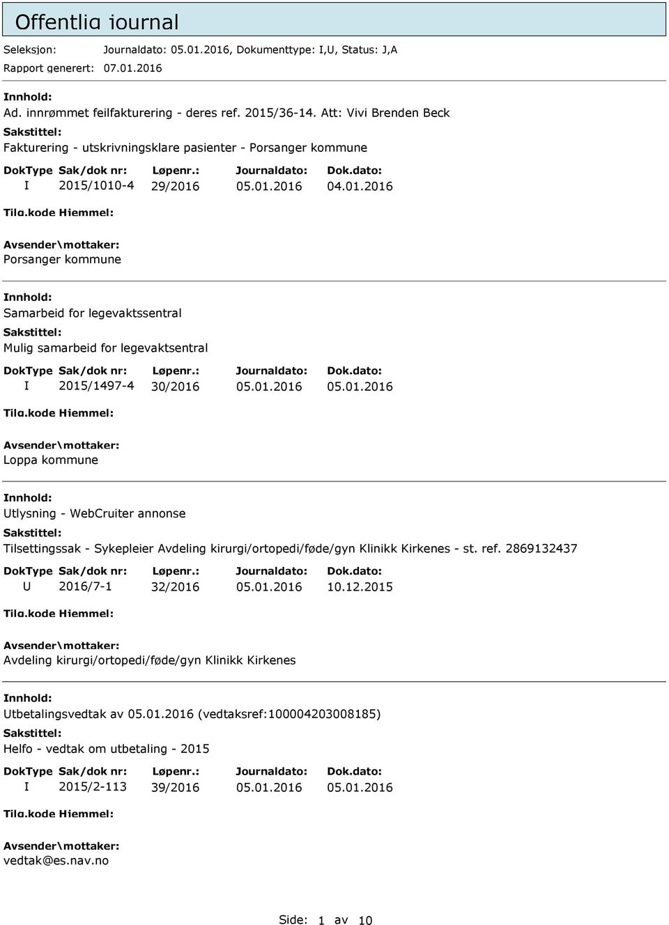 /1010-4 29/2016 04.01.2016 Porsanger kommune nnhold: Samarbeid for legevaktssentral Mulig samarbeid for legevaktsentral 2015/1497-4 30/2016 Loppa kommune nnhold: Utlysning - WebCruiter