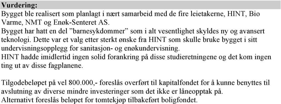 Dette var et valg etter sterkt ønske fra HINT som skulle bruke bygget i sitt undervisningsopplegg for sanitasjon- og enøkundervisning.