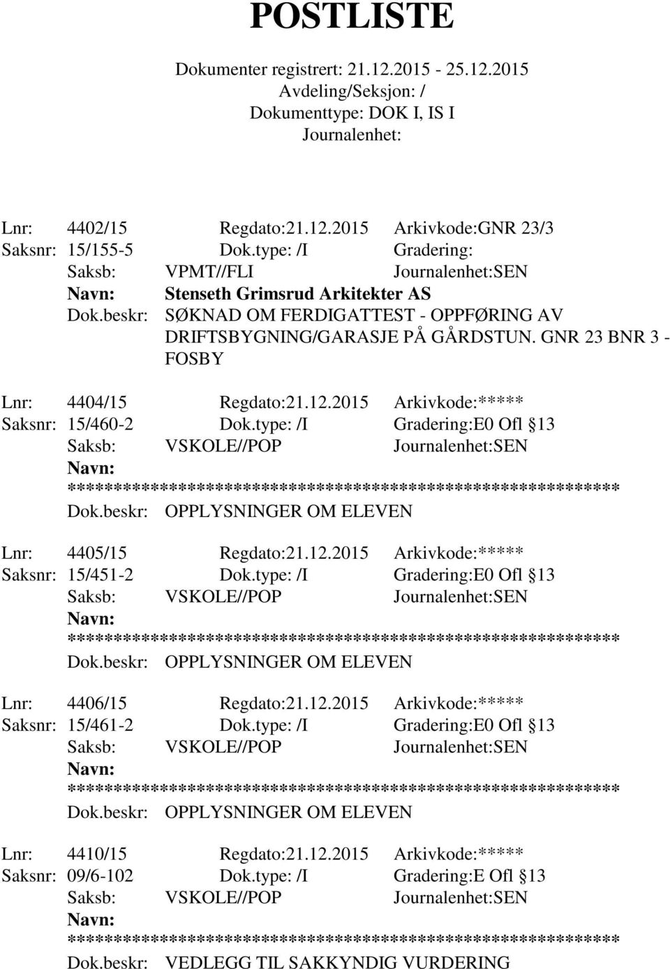 type: /I Gradering:E0 Ofl 13 Lnr: 4405/15 Regdato:21.12.2015 Arkivkode:***** Saksnr: 15/451-2 Dok.type: /I Gradering:E0 Ofl 13 Lnr: 4406/15 Regdato:21.12.2015 Arkivkode:***** Saksnr: 15/461-2 Dok.