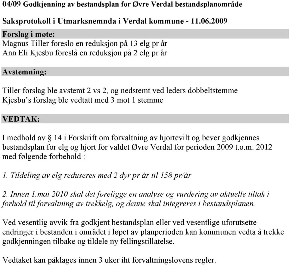 for valdet Øvre Verdal for perioden 2009 t.o.m. 2012 med følgende forbehold : 1. Tildeling av elg reduseres med 2 dyr pr år til 158 pr/år 2. Innen 1.