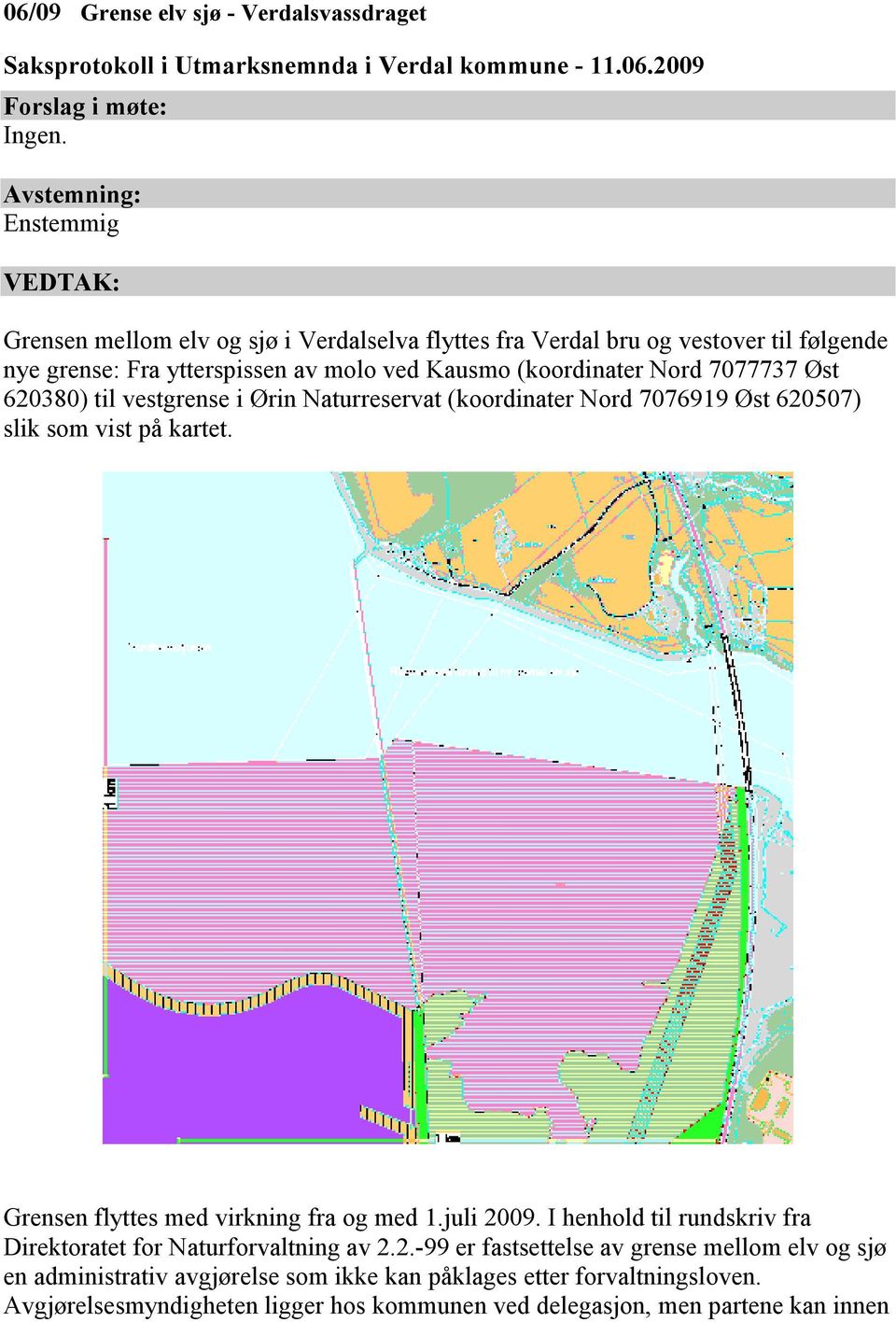 7077737 Øst 620380) til vestgrense i Ørin Naturreservat (koordinater Nord 7076919 Øst 620507) slik som vist på kartet. Grensen flyttes med virkning fra og med 1.