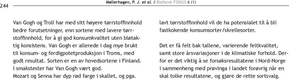 Van Gogh er allerede i dag mye brukt til konsum- og ferdigpotetproduksjon i Troms, med godt resultat. Sorten er en av hovedsortene i Finland. I smakstester har Van Gogh vært god.