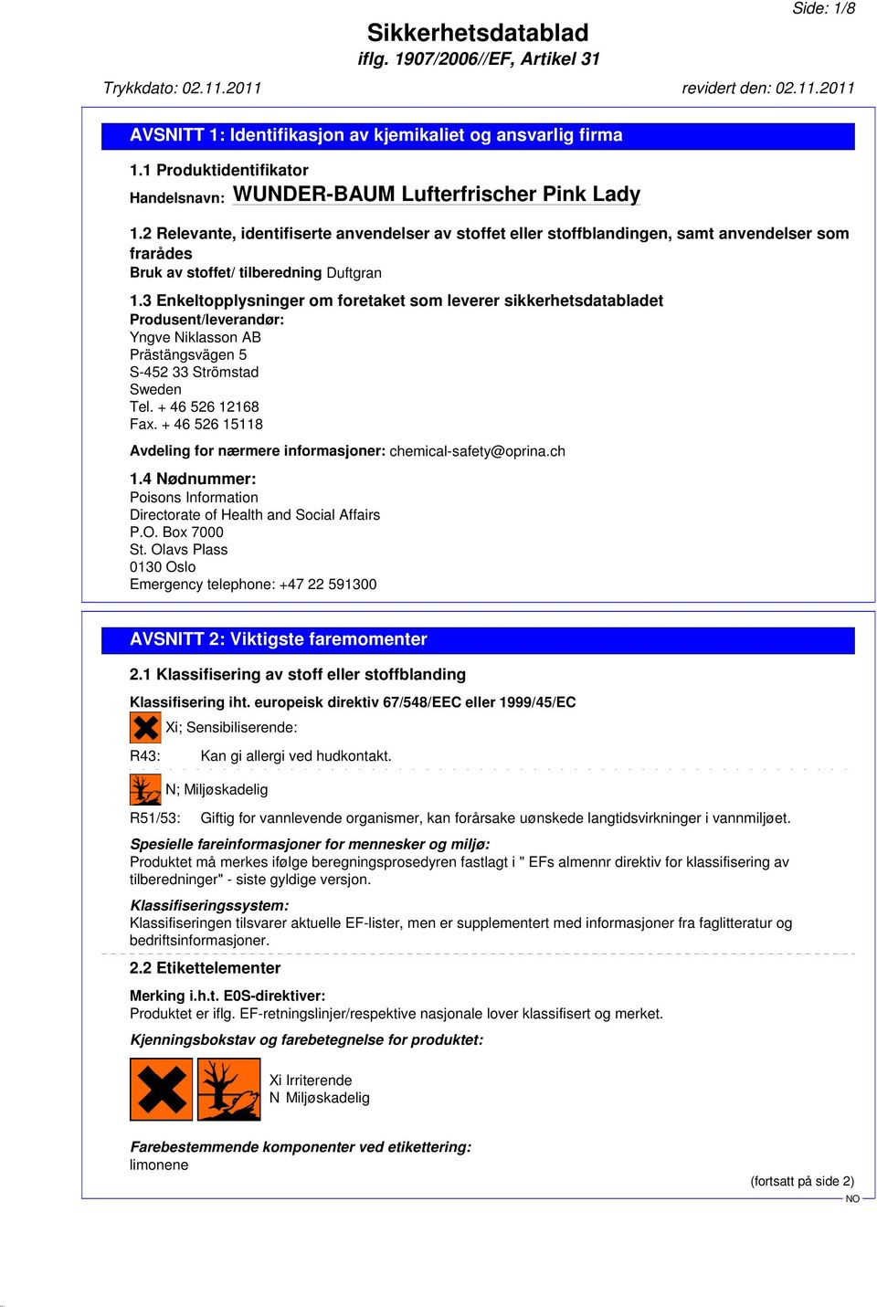 3 Enkeltopplysninger om foretaket som leverer sikkerhetsdatabladet Produsent/leverandør: Yngve Niklasson AB Prästängsvägen 5 S-452 33 Strömstad Sweden Tel. + 46 526 12168 Fax.
