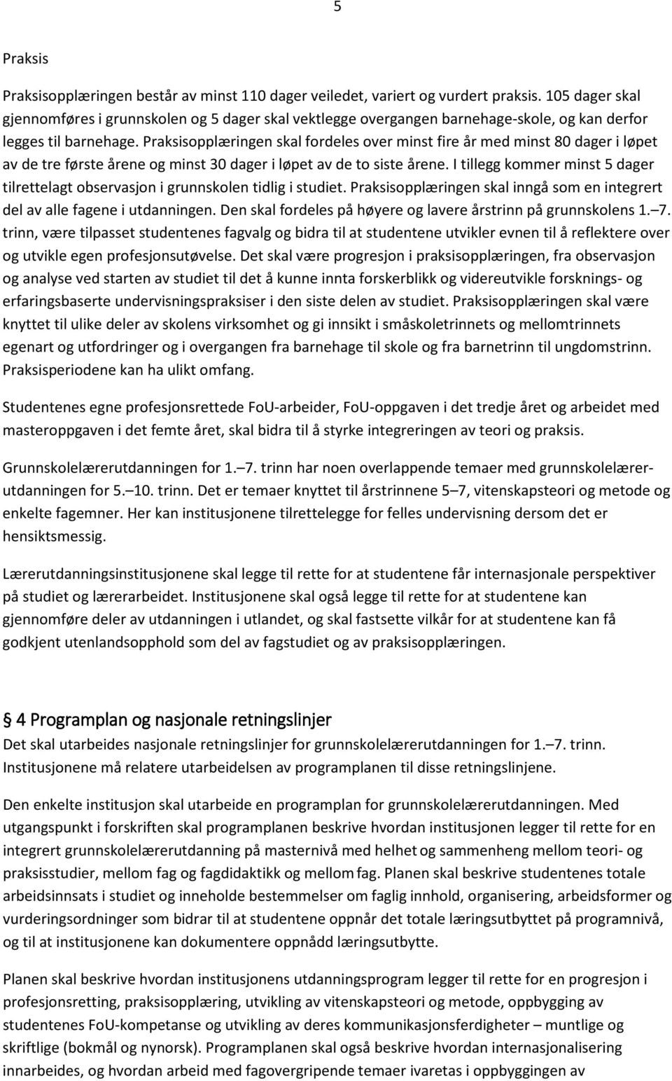 Praksisopplæringen skal fordeles over minst fire år med minst 80 dager i løpet av de tre første årene og minst 30 dager i løpet av de to siste årene.