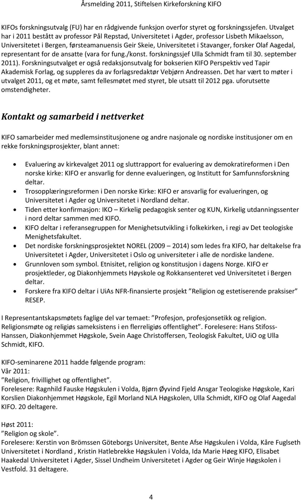Aagedal, representant for de ansatte (vara for fung./konst. forskningssjef Ulla Schmidt fram til 30. september 2011).