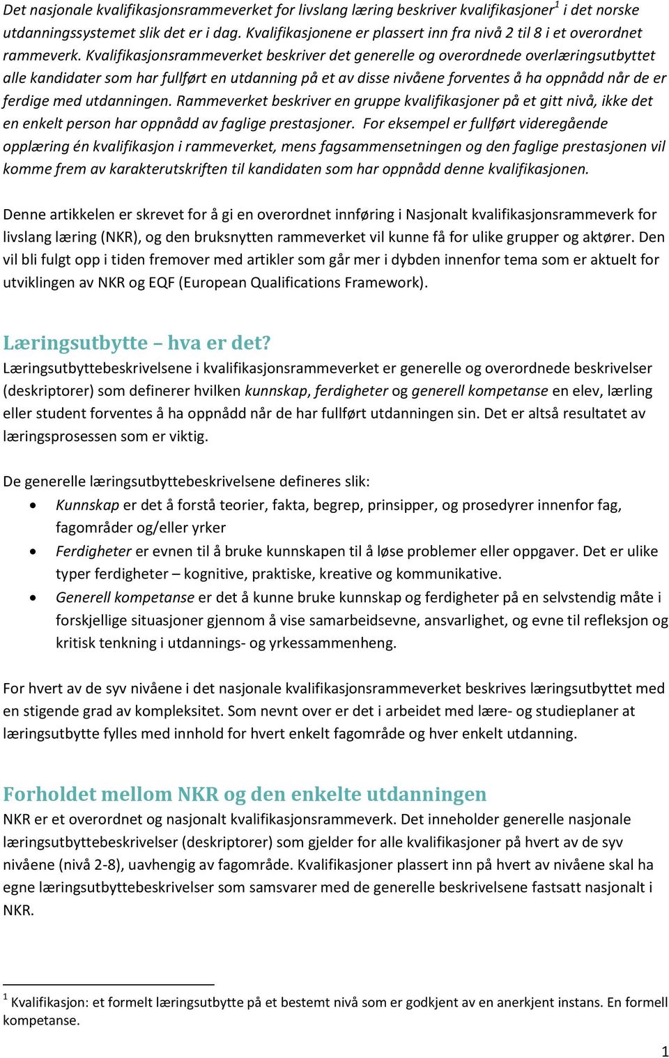 Kvalifikasjonsrammeverket beskriver det generelle og overordnede overlæringsutbyttet alle kandidater som har fullført en utdanning på et av disse nivåene forventes å ha oppnådd når de er ferdige med