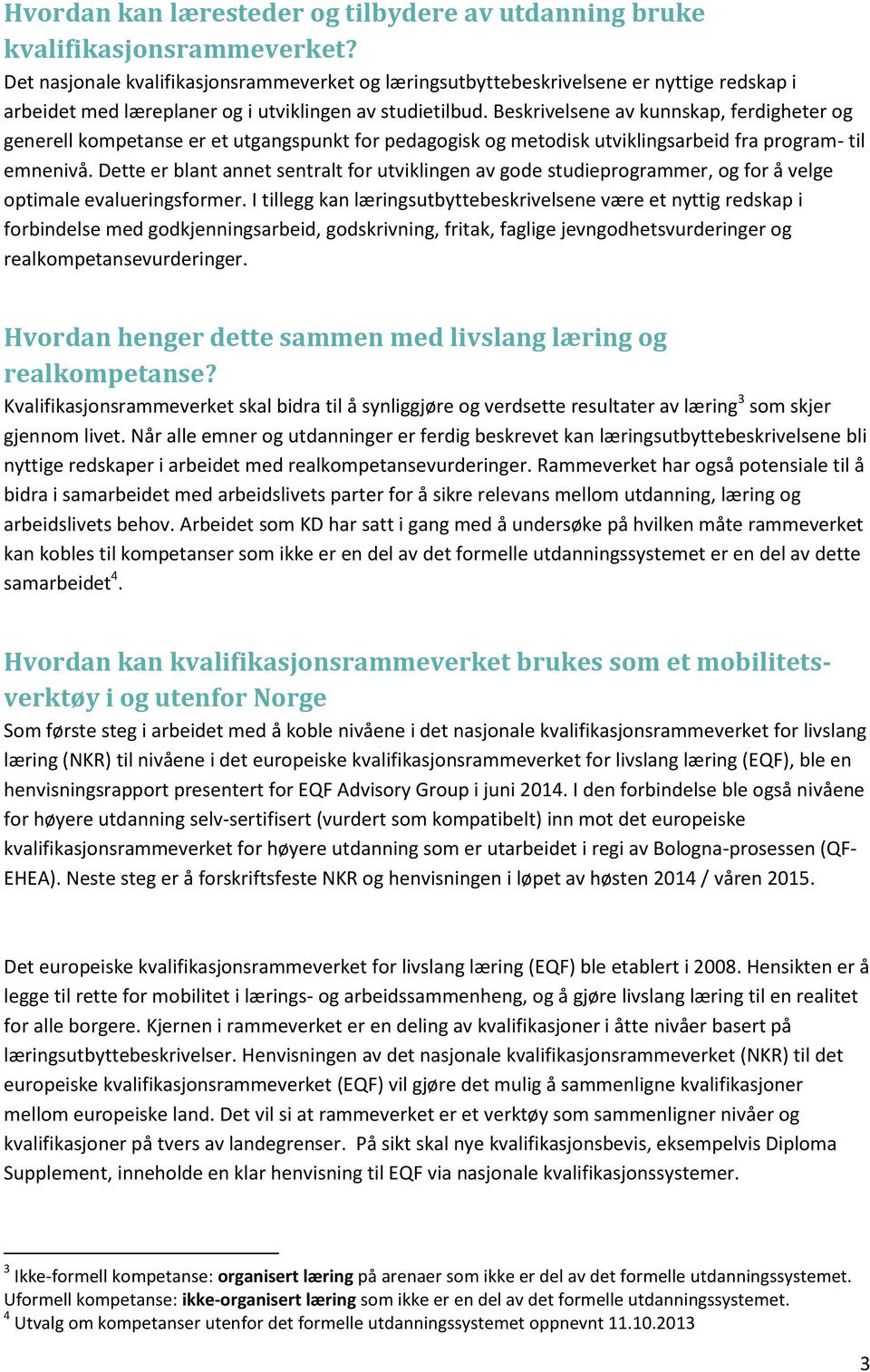 Beskrivelsene av kunnskap, ferdigheter og generell kompetanse er et utgangspunkt for pedagogisk og metodisk utviklingsarbeid fra program- til emnenivå.