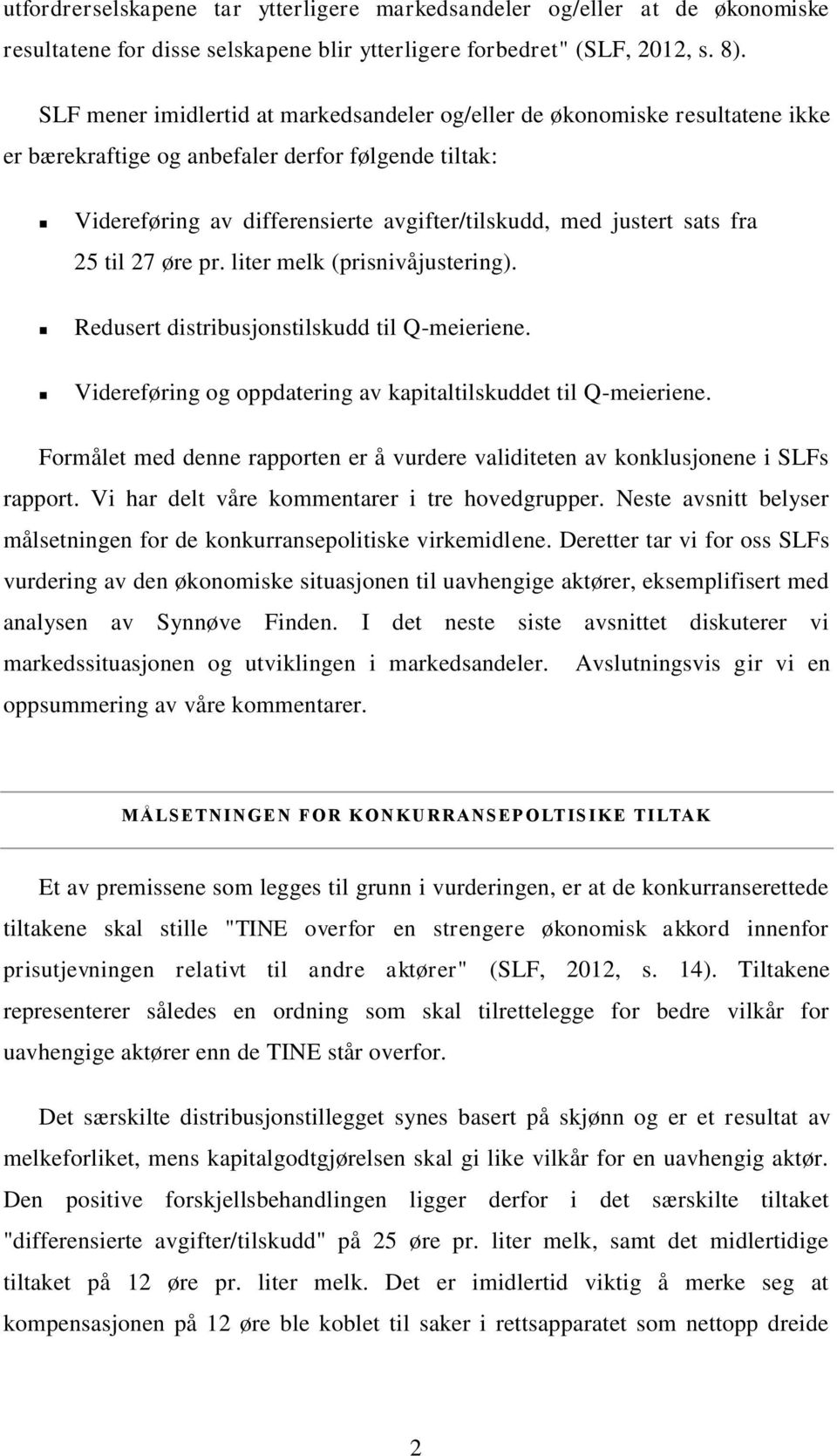 fra 25 til 27 øre pr. liter melk (prisnivåjustering). Redusert distribusjonstilskudd til Q-meieriene. Videreføring og oppdatering av kapitaltilskuddet til Q-meieriene.