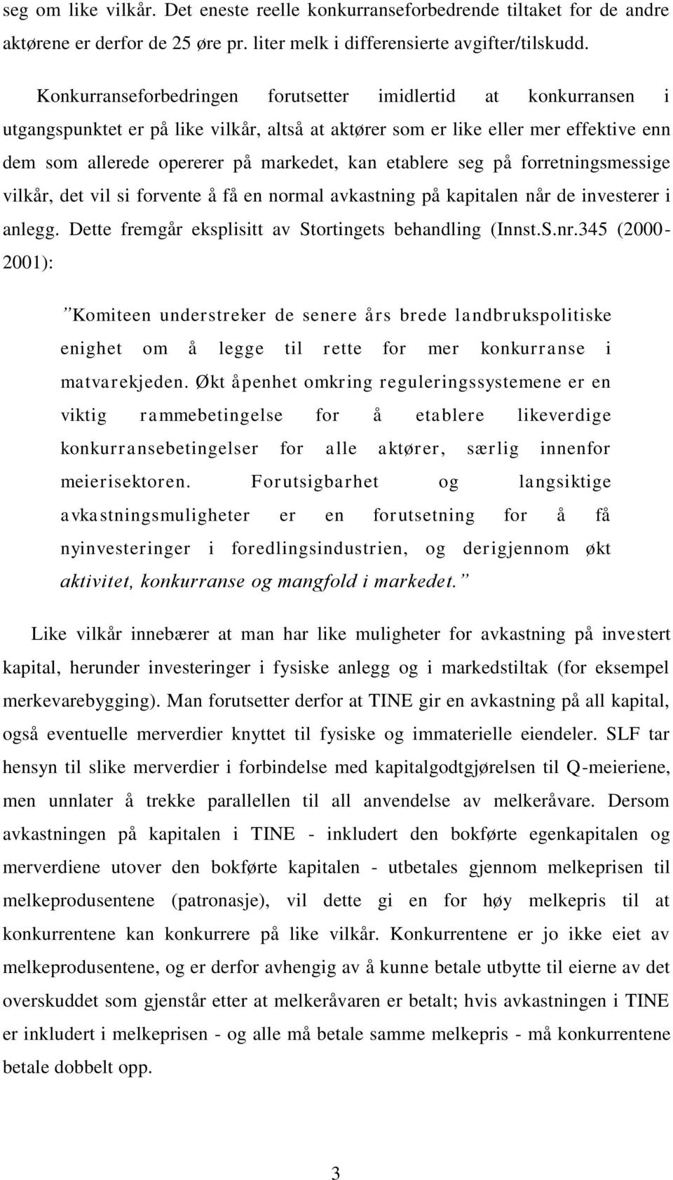 etablere seg på forretningsmessige vilkår, det vil si forvente å få en normal avkastning på kapitalen når de investerer i anlegg. Dette fremgår eksplisitt av Stortingets behandling (Innst.S.nr.