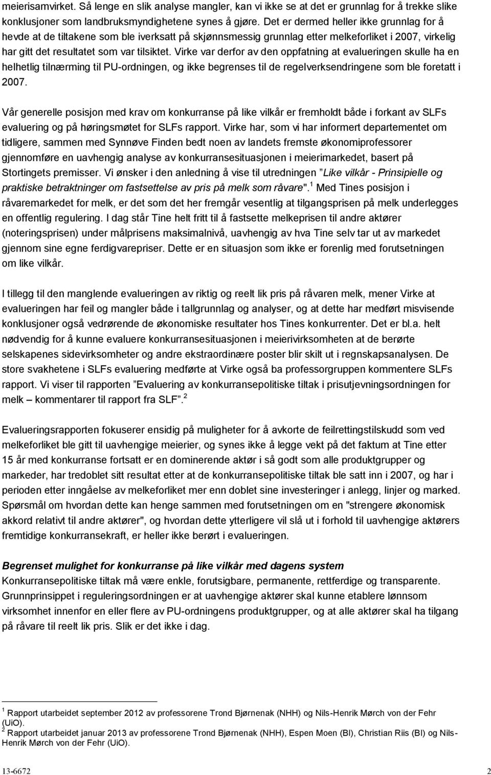 Virke var derfor av den oppfatning at evalueringen skulle ha en helhetlig tilnærming til PU-ordningen, og ikke begrenses til de regelverksendringene som ble foretatt i 2007.