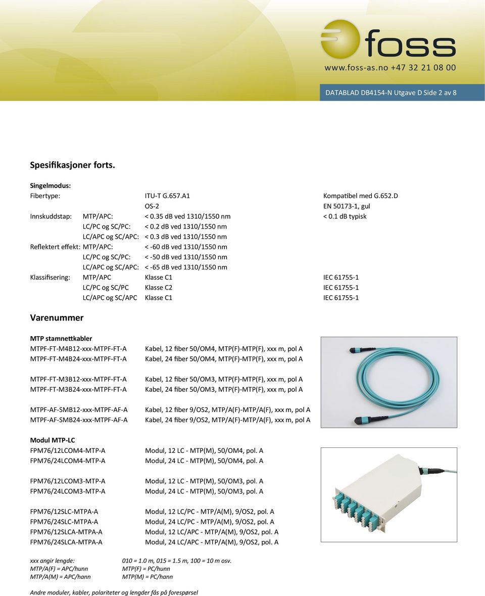 3 db ved 1310/1550 nm Reflektert effekt: MTP/APC: < -60 db ved 1310/1550 nm LC/PC og SC/PC: < -50 db ved 1310/1550 nm LC/APC og SC/APC: < -65 db ved 1310/1550 nm Klassifisering: MTP/APC Klasse C1 IEC