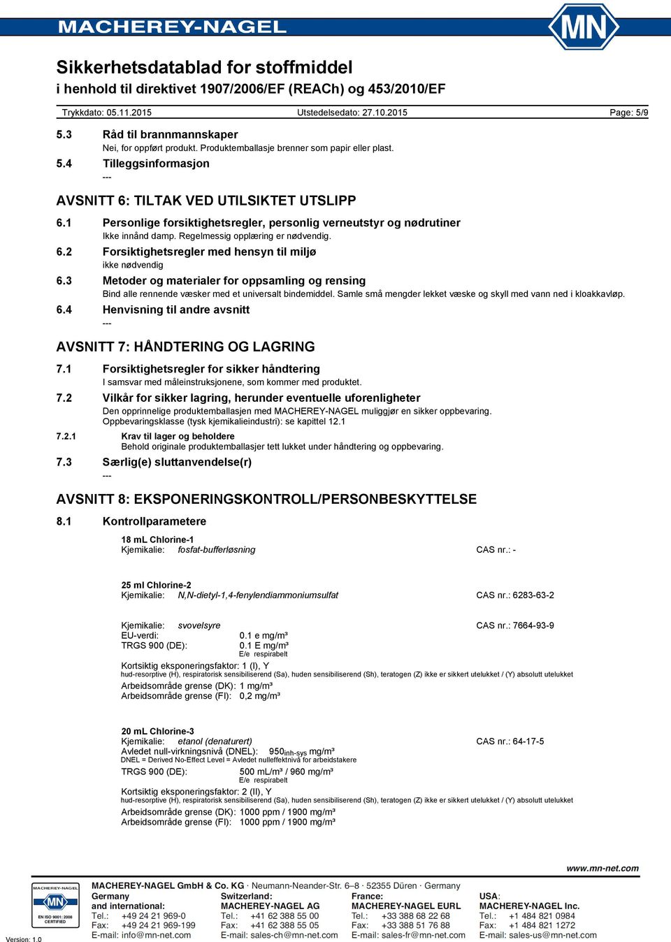 3 Metoder og materialer for oppsamling og rensing Bind alle rennende væsker med et universalt bindemiddel. Samle små mengder lekket væske og skyll med vann ned i kloakkavløp. 6.