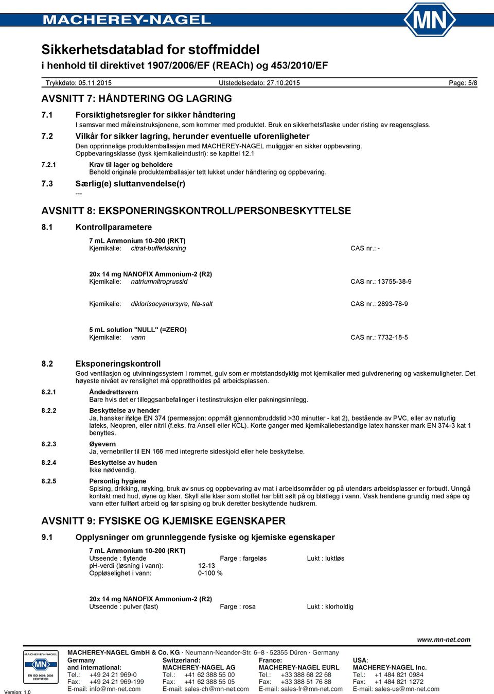 2 Vilkår for sikker lagring, herunder eventuelle uforenligheter Den opprinnelige produktemballasjen med MACHEREYNAGEL muliggjør en sikker oppbevaring.