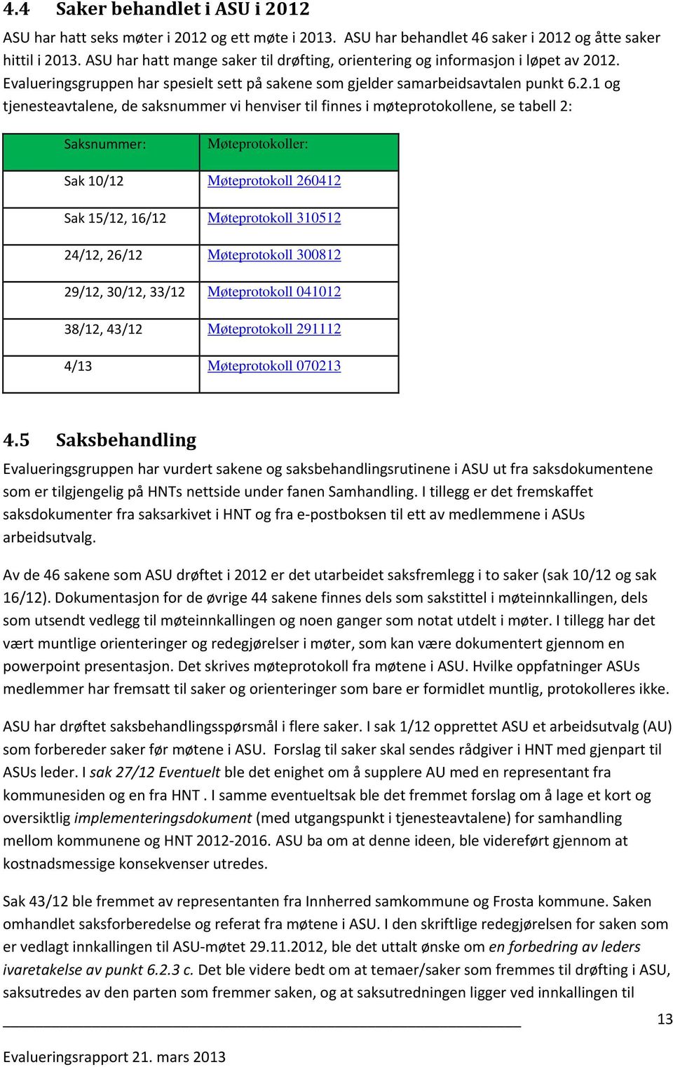 12. Evalueringsgruppen har spesielt sett på sakene som gjelder samarbeidsavtalen punkt 6.2.1 og tjenesteavtalene, de saksnummer vi henviser til finnes i møteprotokollene, se tabell 2: Saksnummer: