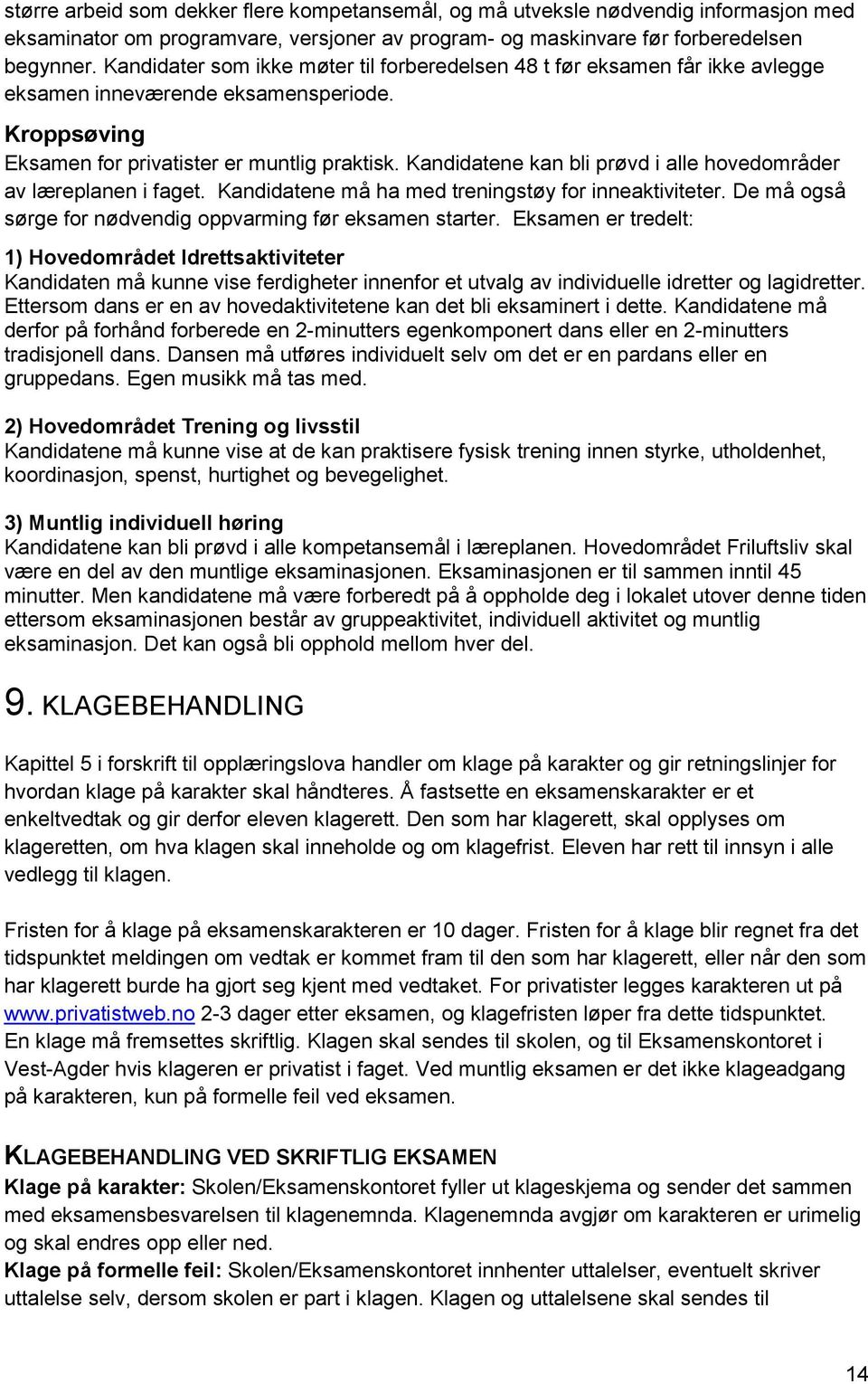 Kandidatene kan bli prøvd i alle hovedområder av læreplanen i faget. Kandidatene må ha med treningstøy for inneaktiviteter. De må også sørge for nødvendig oppvarming før eksamen starter.