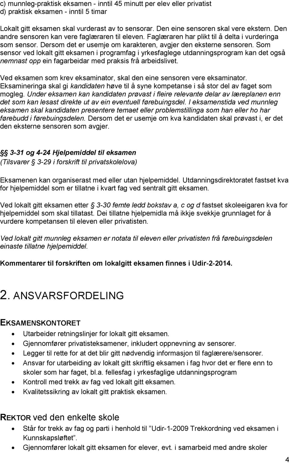 Som sensor ved lokalt gitt eksamen i programfag i yrkesfaglege utdanningsprogram kan det også nemnast opp ein fagarbeidar med praksis frå arbeidslivet.