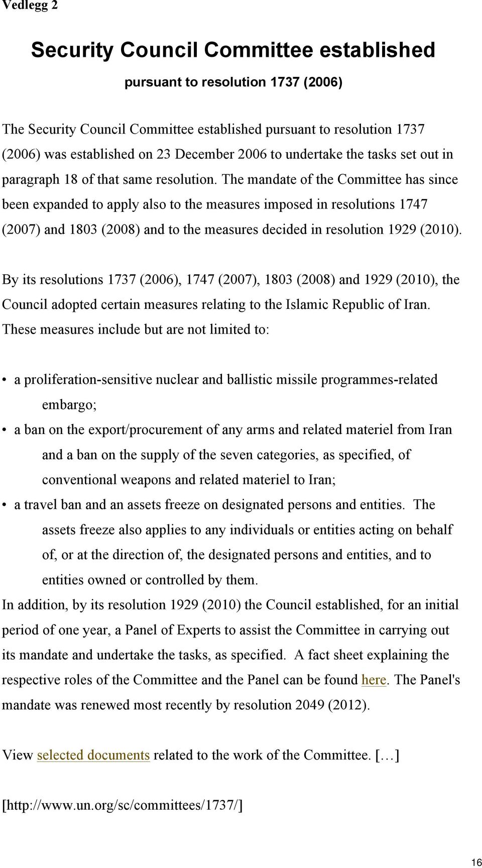 The mandate of the Committee has since been expanded to apply also to the measures imposed in resolutions 1747 (2007) and 1803 (2008) and to the measures decided in resolution 1929 (2010).