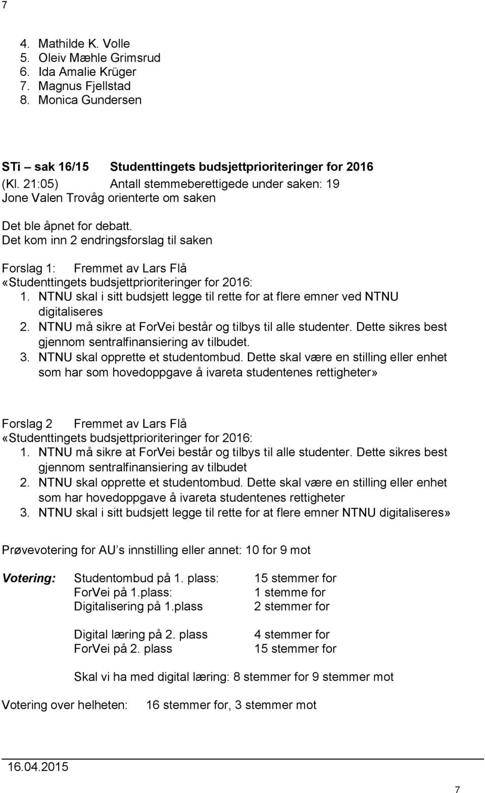 Det kom inn 2 endringsforslag til saken Forslag 1: Fremmet av Lars Flå «Studenttingets budsjettprioriteringer for 2016: 1.