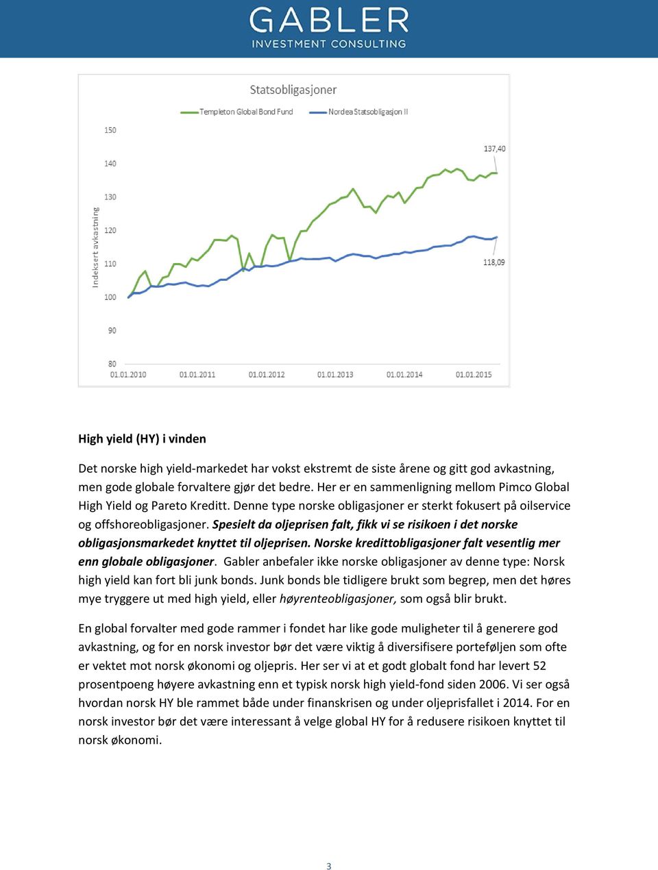 yield (HY) i vinden Det norske high yield-markedet har vokst ekstremt de siste årene og gitt god avkastning, men gode globale forvaltere gjør det bedre.
