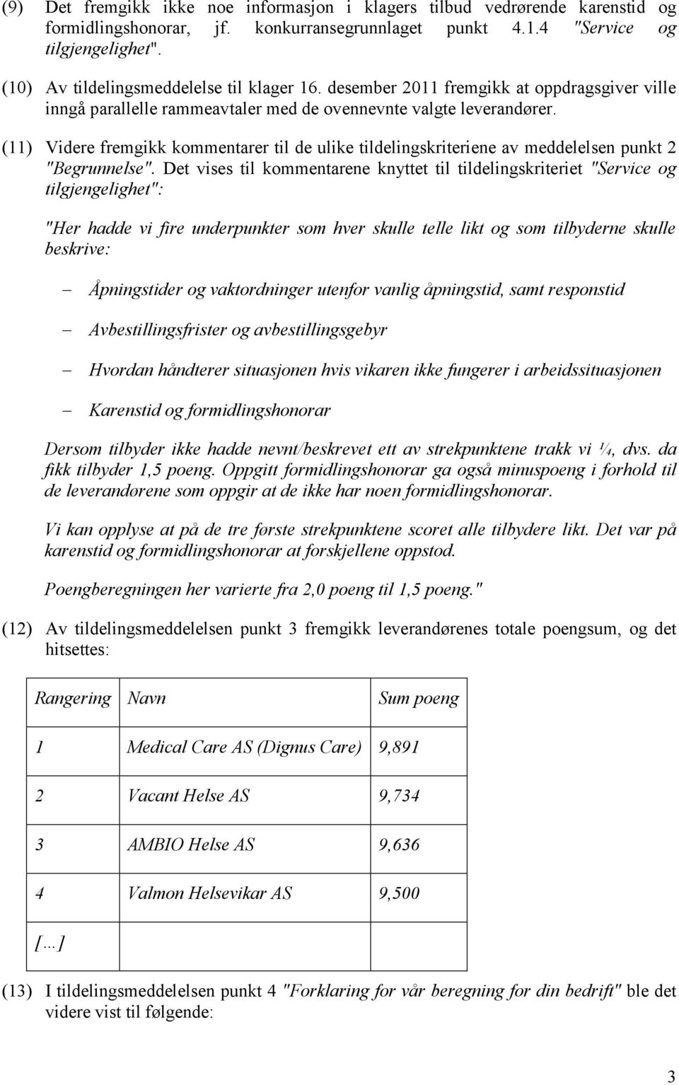 (11) Videre fremgikk kommentarer til de ulike tildelingskriteriene av meddelelsen punkt 2 "Begrunnelse".