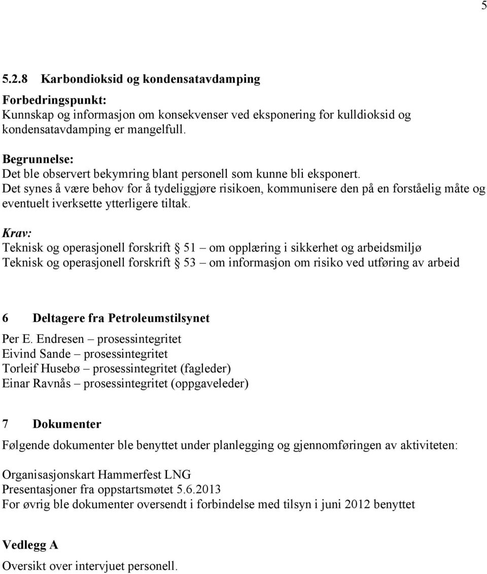 Det synes å være behov for å tydeliggjøre risikoen, kommunisere den på en forståelig måte og eventuelt iverksette ytterligere tiltak.