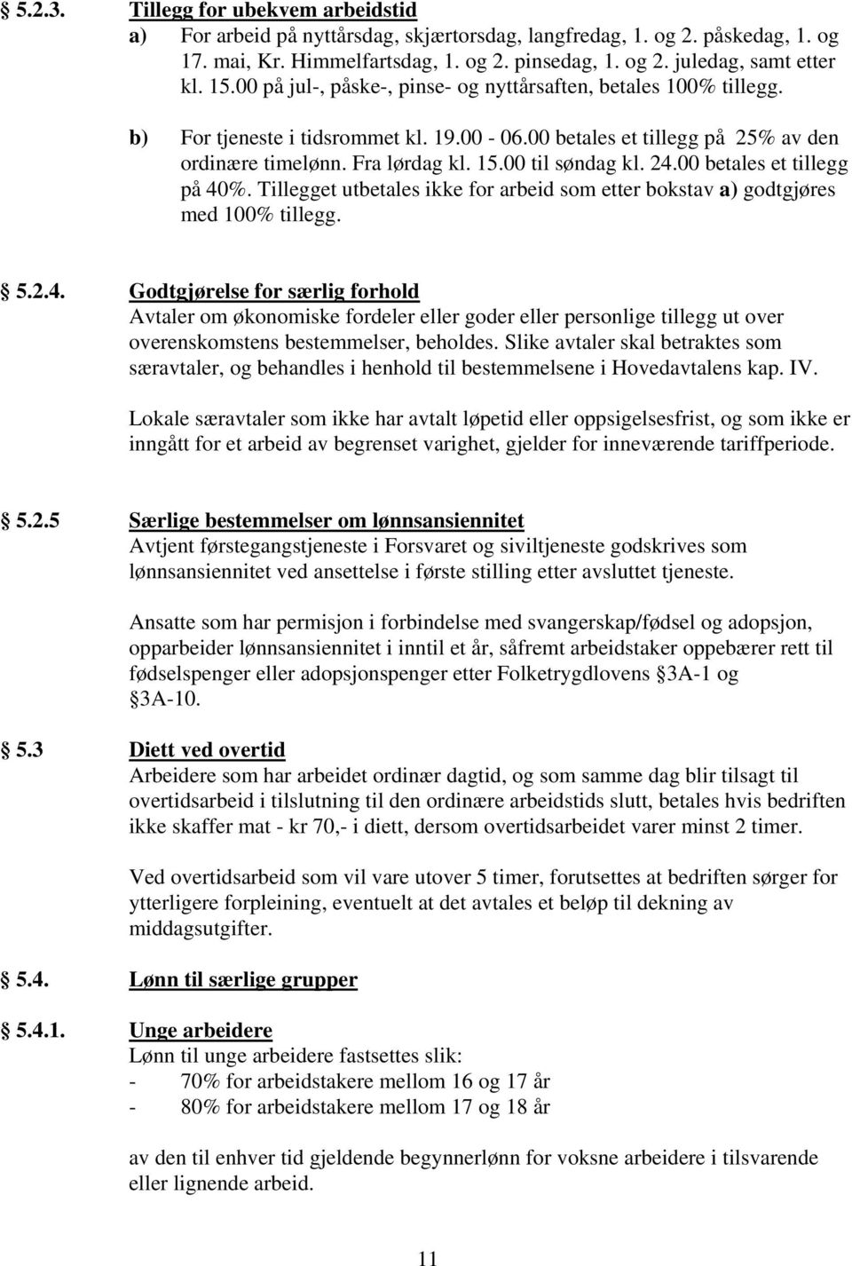 00 til søndag kl. 24.00 betales et tillegg på 40%. Tillegget utbetales ikke for arbeid som etter bokstav a) godtgjøres med 100% tillegg. 5.2.4. Godtgjørelse for særlig forhold Avtaler om økonomiske fordeler eller goder eller personlige tillegg ut over overenskomstens bestemmelser, beholdes.