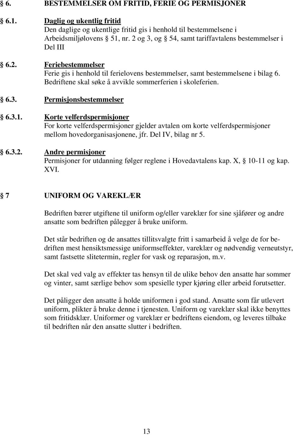 Bedriftene skal søke å avvikle sommerferien i skoleferien. 6.3. Permisjonsbestemmelser 6.3.1.