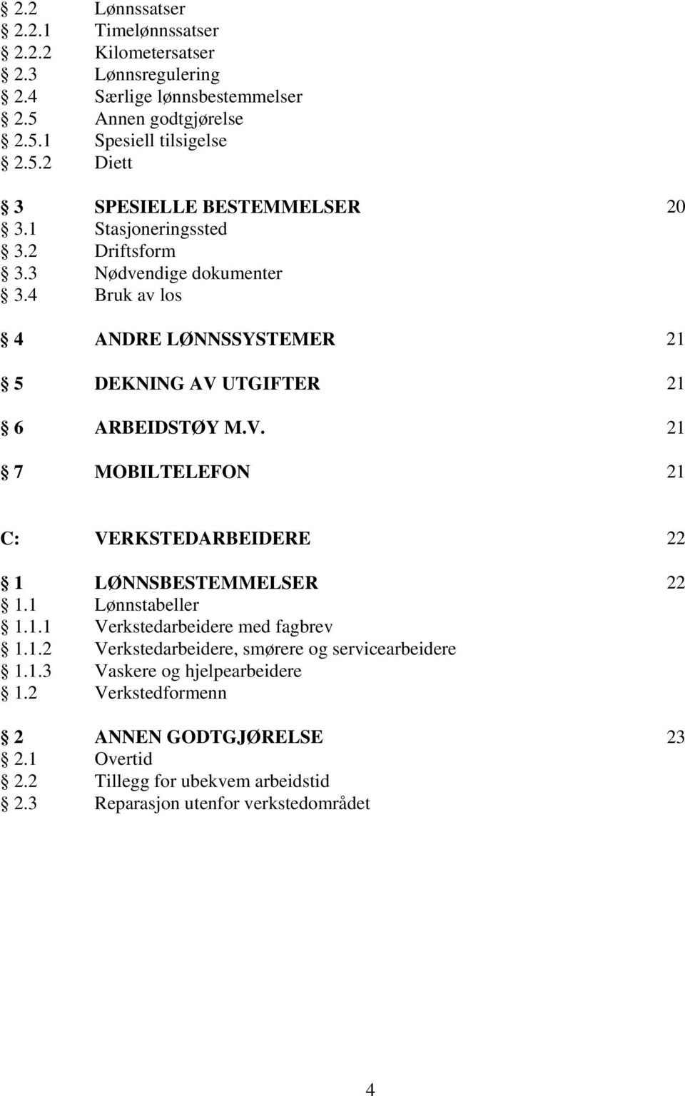 UTGIFTER 21 6 ARBEIDSTØY M.V. 21 7 MOBILTELEFON 21 C: VERKSTEDARBEIDERE 22 1 LØNNSBESTEMMELSER 22 1.1 Lønnstabeller 1.1.1 Verkstedarbeidere med fagbrev 1.1.2 Verkstedarbeidere, smørere og servicearbeidere 1.