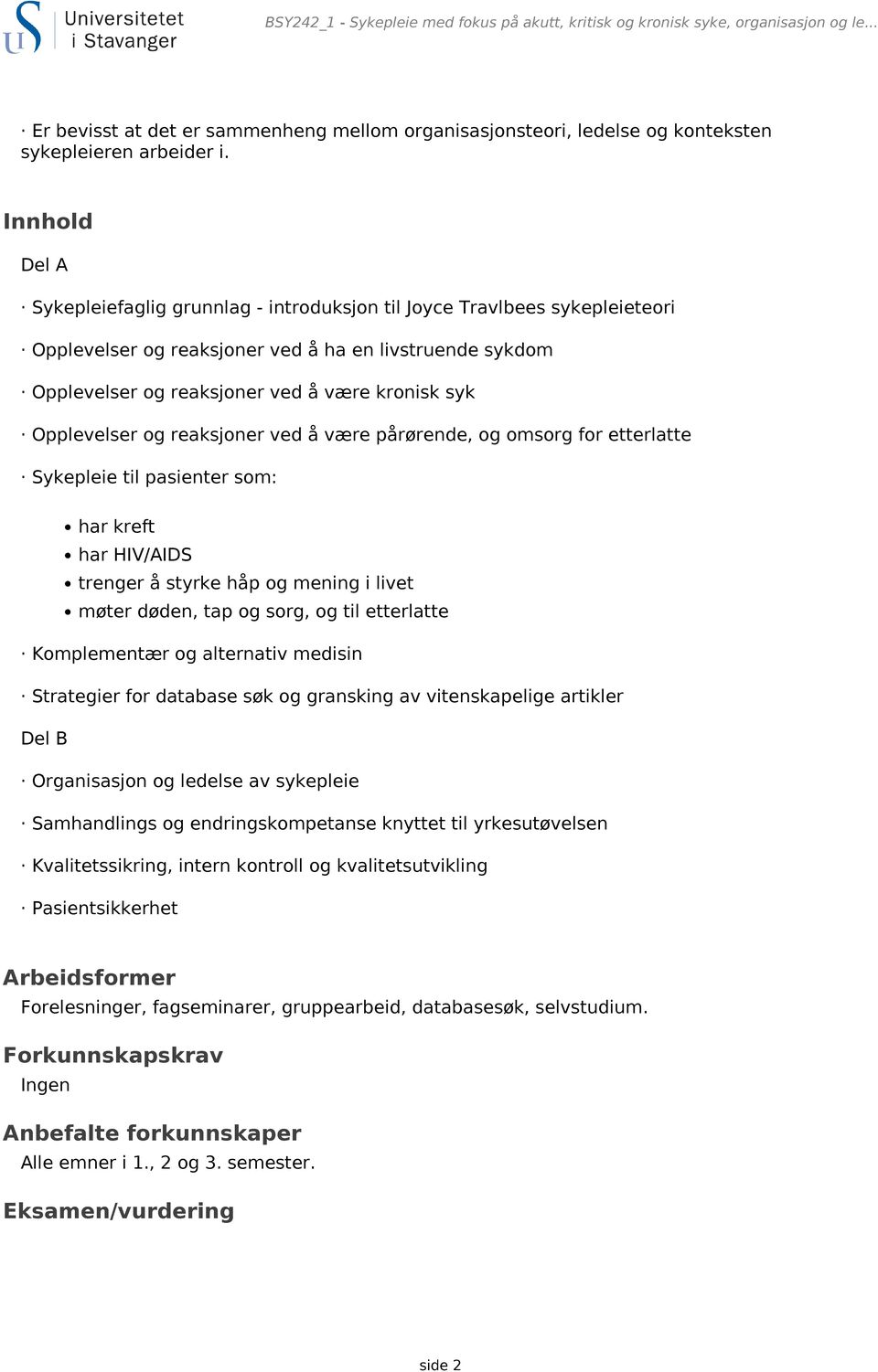 Opplevelser og reaksjoner ved å være pårørende, og omsorg for etterlatte Sykepleie til pasienter som: har kreft har HIV/AIDS trenger å styrke håp og mening i livet møter døden, tap og sorg, og til