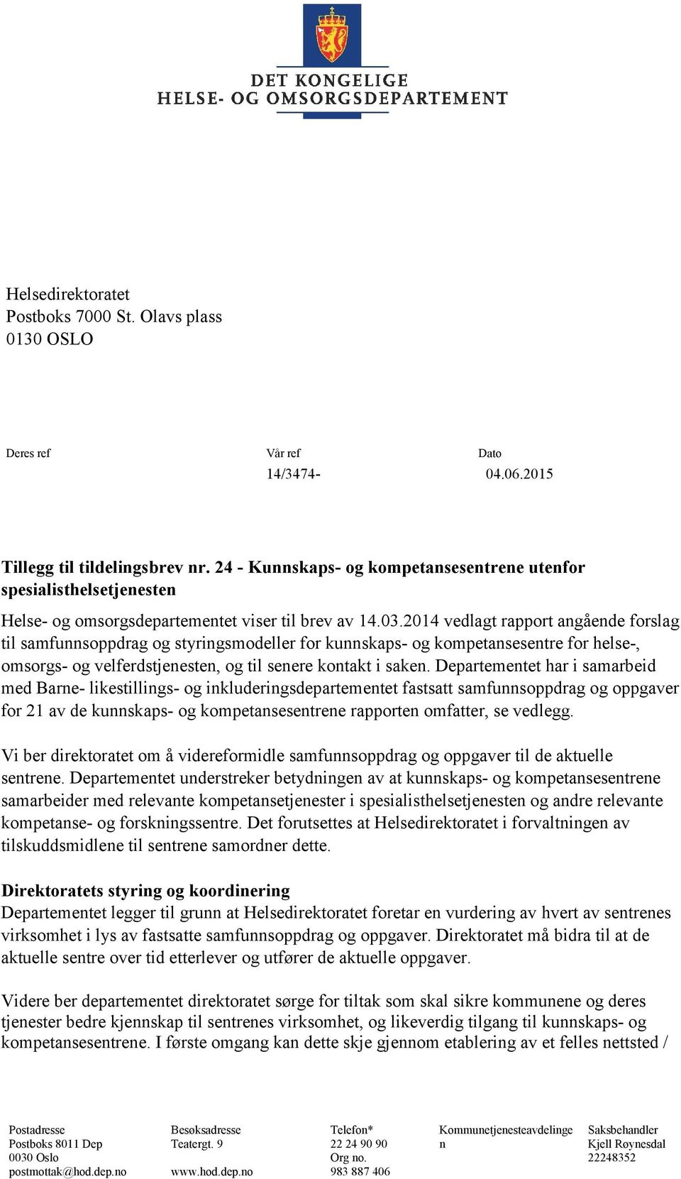 2014 vedlagt rapport angående forslag til samfunnsoppdrag og styringsmodeller for kunnskaps- og kompetansesentre for helse-, omsorgs- og velferdstjenesten, og til senere kontakt i saken.