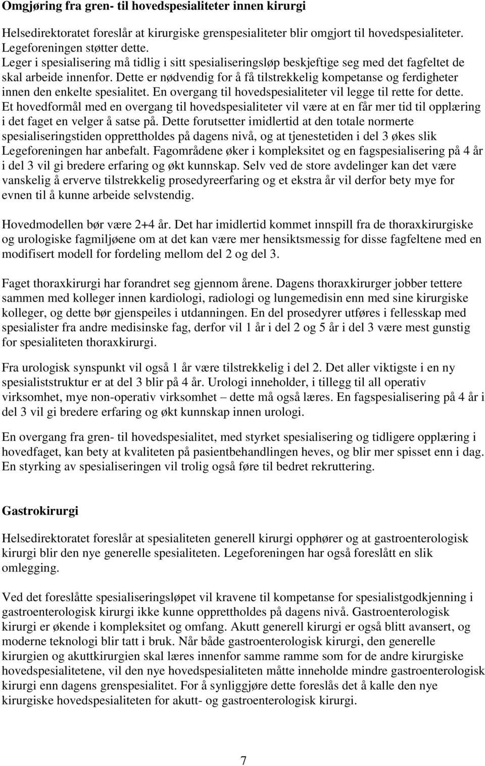 Dette er nødvendig for å få tilstrekkelig kompetanse og ferdigheter innen den enkelte spesialitet. En overgang til hovedspesialiteter vil legge til rette for dette.