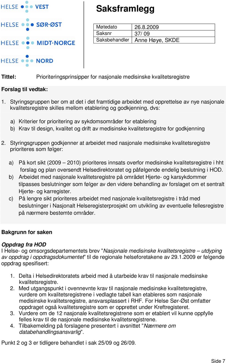 sykdomsområder for etablering b) Krav til design, kvalitet og drift av medisinske kvalitetsregistre for godkjenning 2.