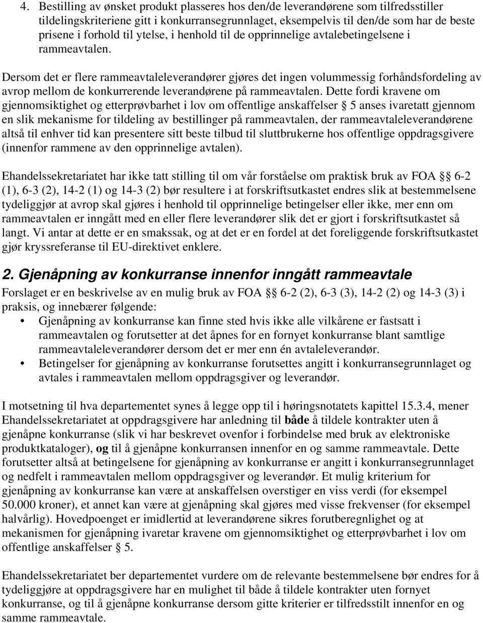 Dersom det er flere rammeavtaleleverandører gjøres det ingen volummessig forhåndsfordeling av avrop mellom de konkurrerende leverandørene på rammeavtalen.