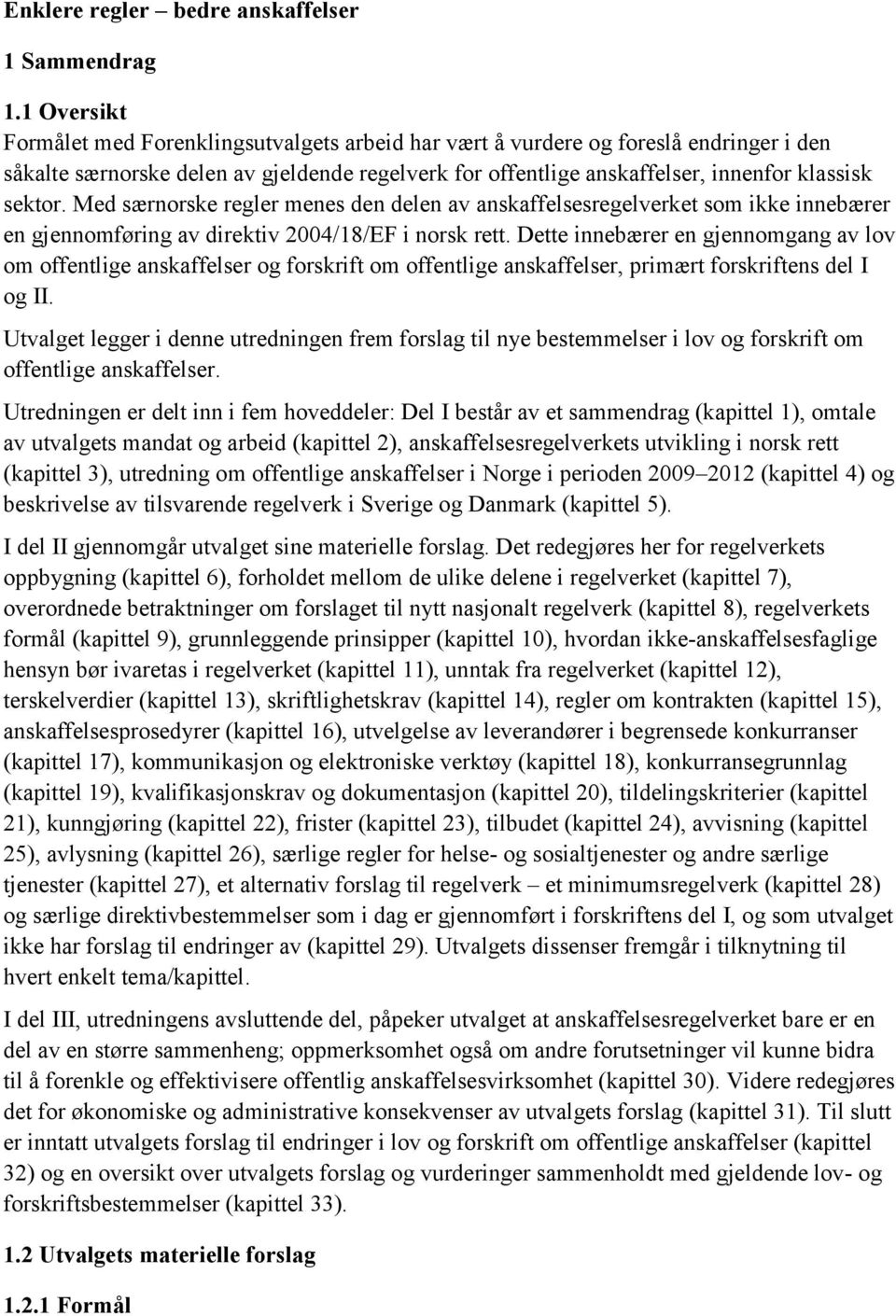 Med særnorske regler menes den delen av anskaffelsesregelverket som ikke innebærer en gjennomføring av direktiv 2004/18/EF i norsk rett.