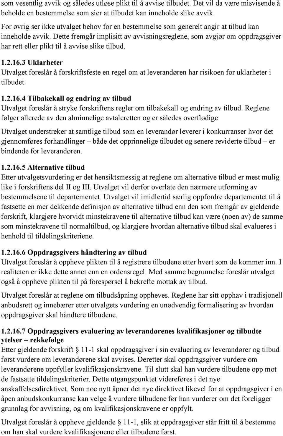 Dette fremgår implisitt av avvisningsreglene, som avgjør om oppdragsgiver har rett eller plikt til å avvise slike tilbud. 1.2.16.