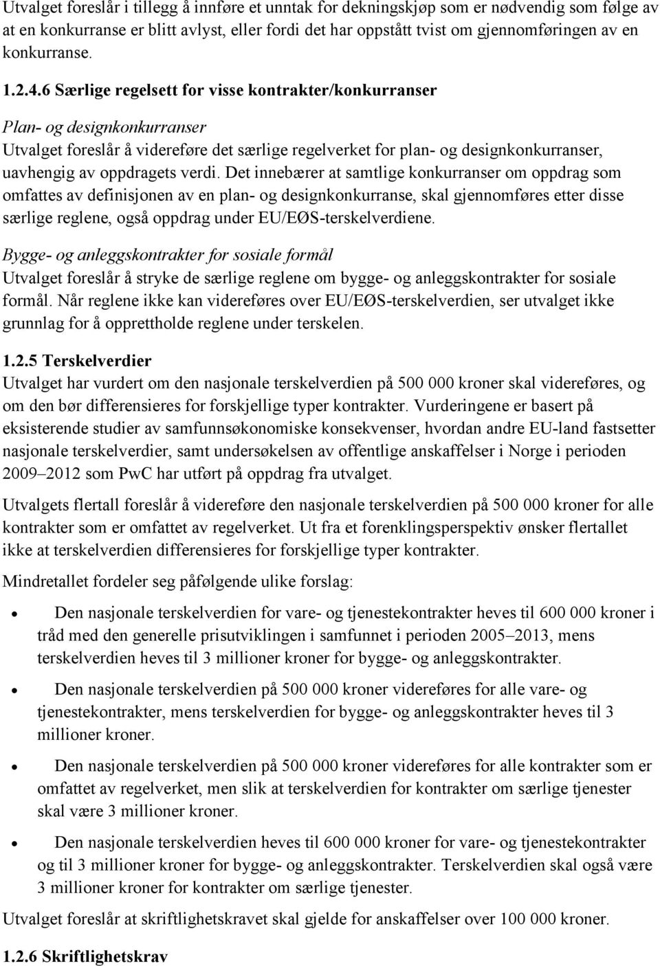 6 Særlige regelsett for visse kontrakter/konkurranser Plan- og designkonkurranser Utvalget foreslår å videreføre det særlige regelverket for plan- og designkonkurranser, uavhengig av oppdragets verdi.