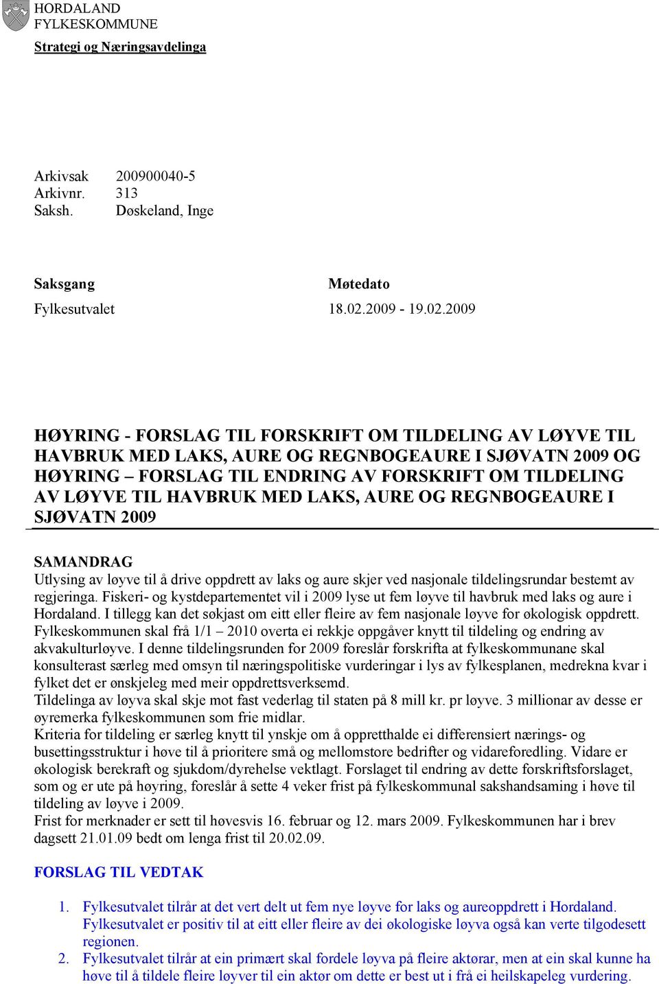 2009 HØYRING - FORSLAG TIL FORSKRIFT OM TILDELING AV LØYVE TIL HAVBRUK MED LAKS, AURE OG REGNBOGEAURE I SJØVATN 2009 OG HØYRING FORSLAG TIL ENDRING AV FORSKRIFT OM TILDELING AV LØYVE TIL HAVBRUK MED