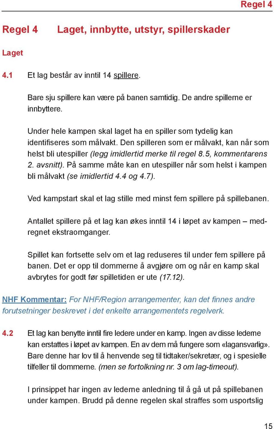 Den spil le ren som er mål vakt, kan når som helst bli u te spil ler (legg imid ler tid mer ke til re gel 8.5, kom men ta rens 2. av snitt).