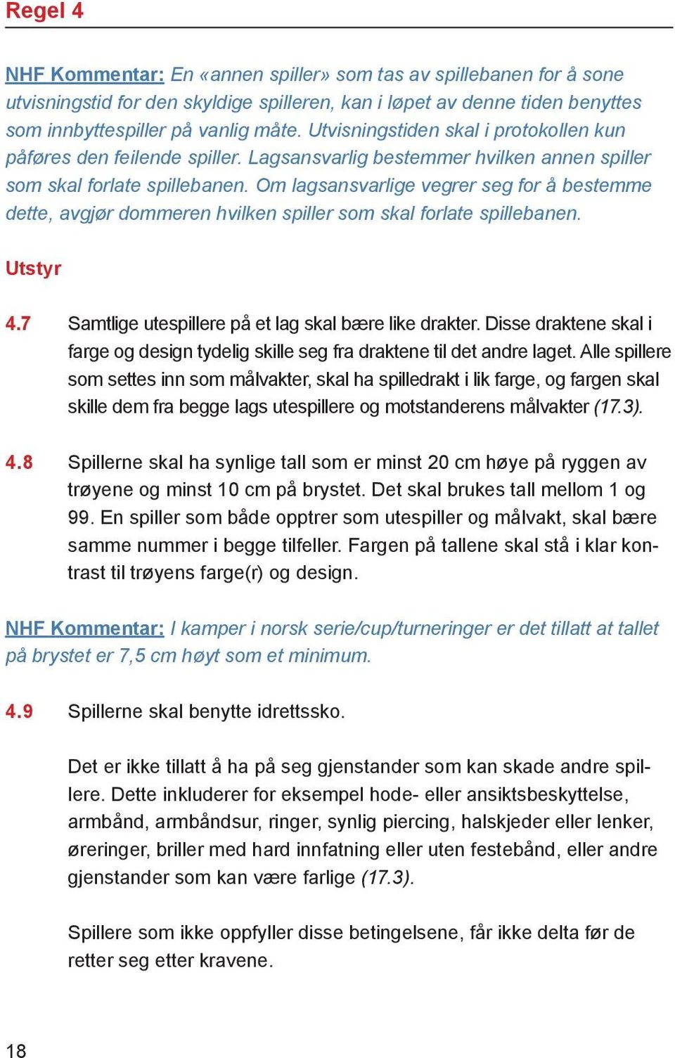 Om lagsansvarlige vegrer seg for å bestemme dette, avgjør dommeren hvilken spiller som skal forlate spillebanen. Ut styr 4.7 Samt li ge ute spil le re på et lag skal bære like drak ter.