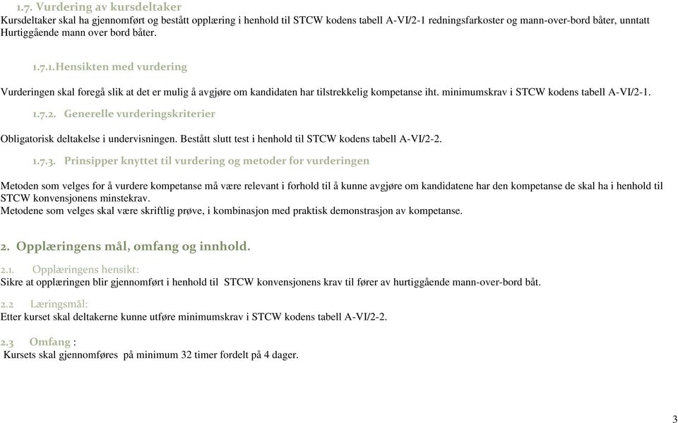 1. 1.7.2. Generelle vurderingskriterier Obligatorisk deltakelse i undervisningen. Bestått slutt test i henhold til STCW kodens tabell A-VI/2-2. 1.7.3.