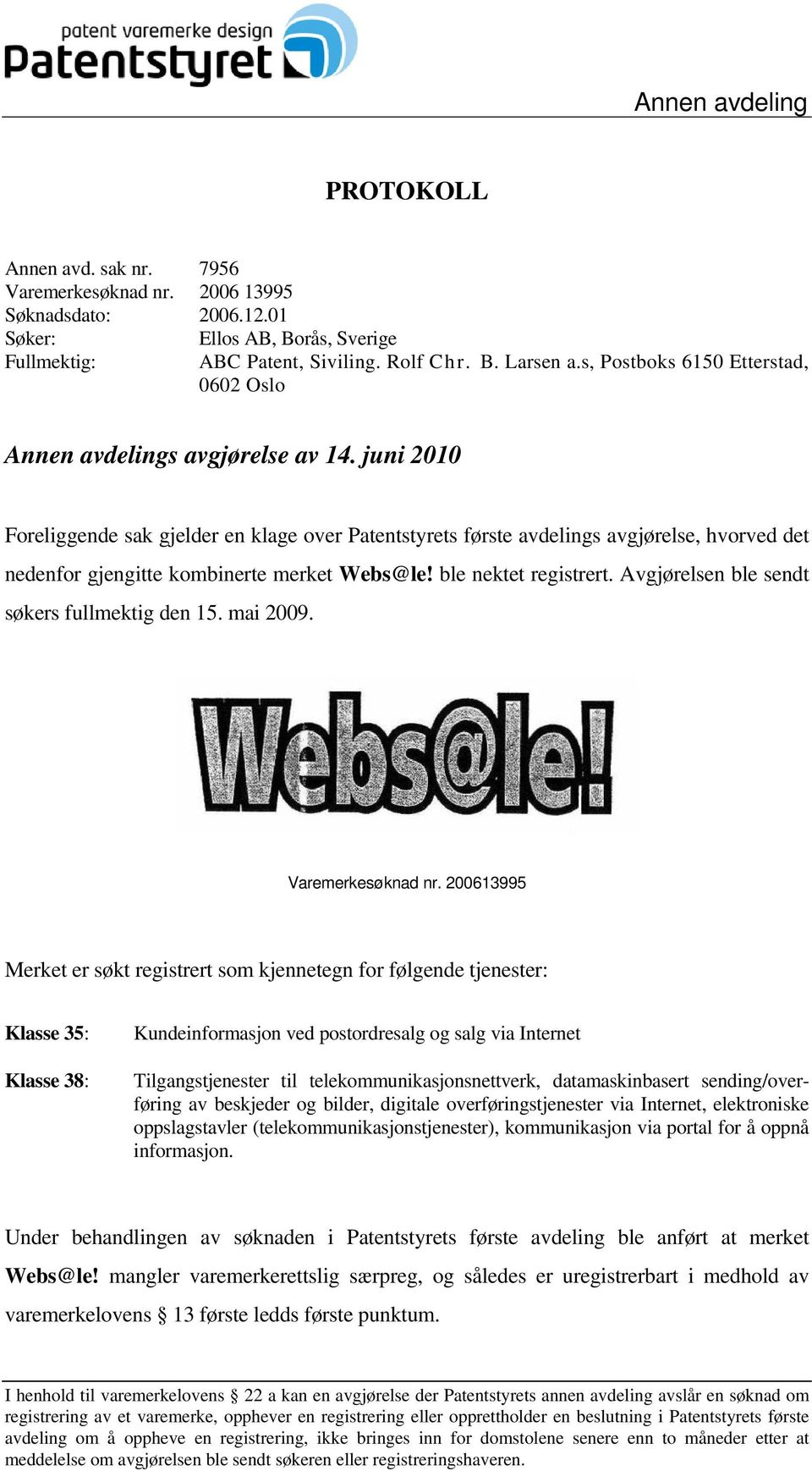 juni 2010 Foreliggende sak gjelder en klage over Patentstyrets første avdelings avgjørelse, hvorved det nedenfor gjengitte kombinerte merket Webs@le! ble nektet registrert.