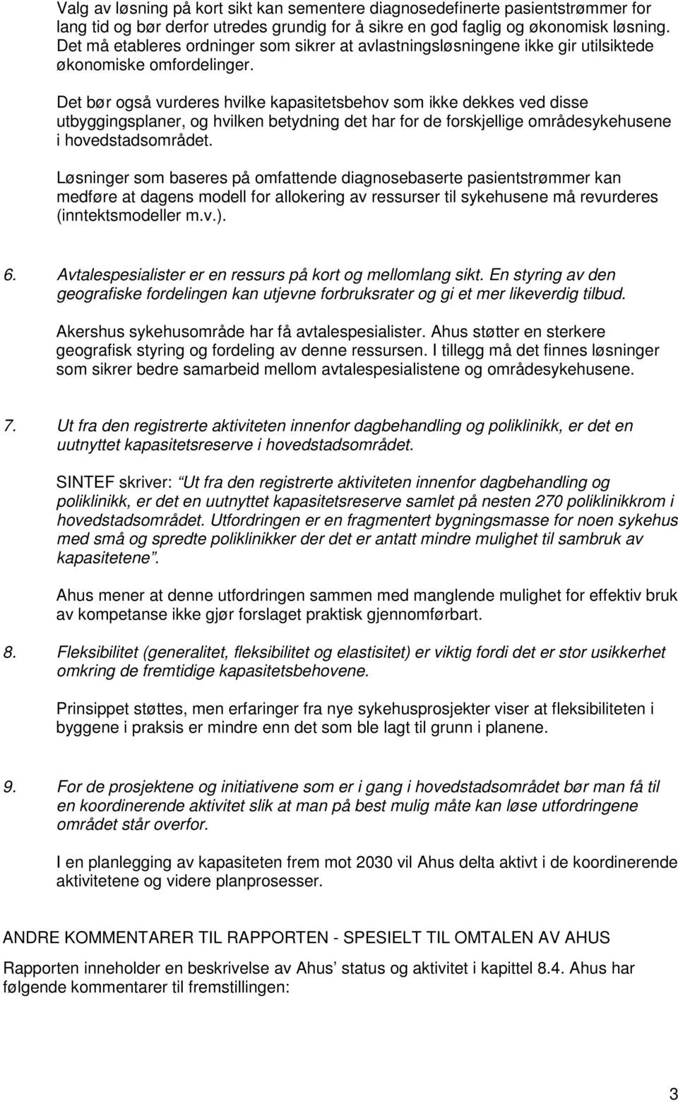 Det bør også vurderes hvilke kapasitetsbehov som ikke dekkes ved disse utbyggingsplaner, og hvilken betydning det har for de forskjellige områdesykehusene i hovedstadsområdet.