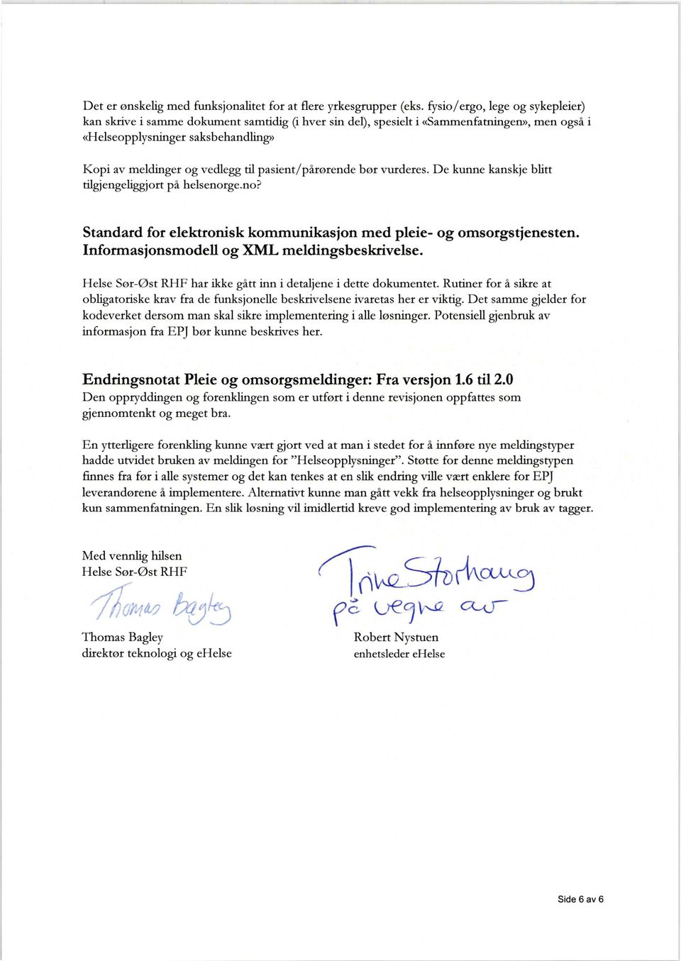 pasient/pårørende tilgjengeliggjort på helsenorge.no? bor vurderes. De kunne kanskje blitt Standardfor elektronisk kommunikasjon med pleie- og omsorgstjenesten.