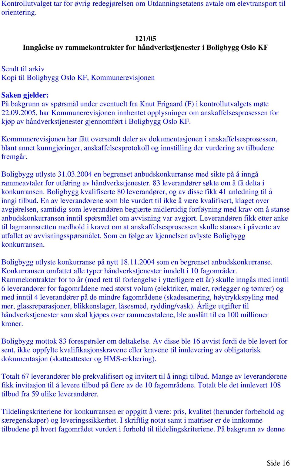 Knut Frigaard (F) i kontrollutvalgets møte 22.09.2005, har Kommunerevisjonen innhentet opplysninger om anskaffelsesprosessen for kjøp av håndverkstjenester gjennomført i Boligbygg Oslo KF.