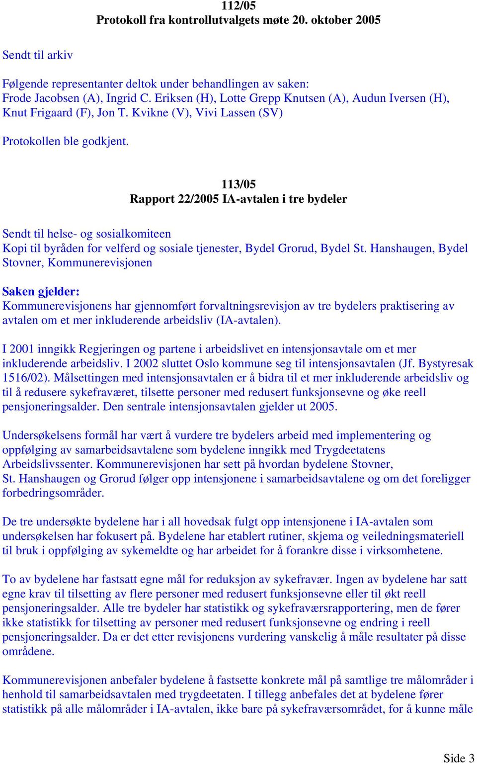 113/05 Rapport 22/2005 IA-avtalen i tre bydeler Sendt til helse- og sosialkomiteen Kopi til byråden for velferd og sosiale tjenester, Bydel Grorud, Bydel St.