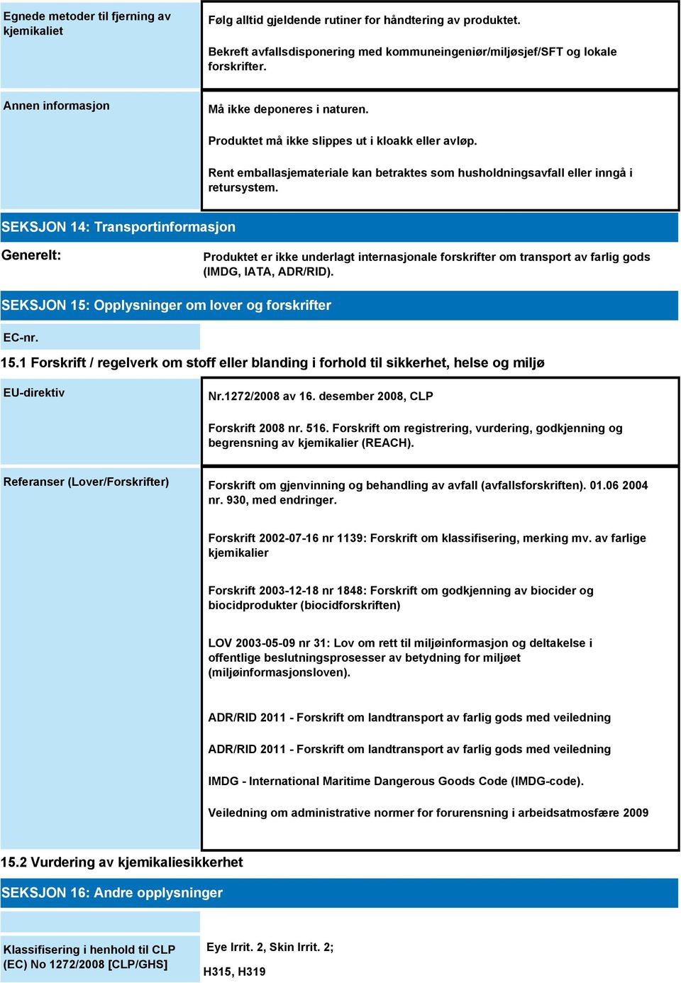 SEKSJON 14: Transportinformasjon Generelt: Produktet er ikke underlagt internasjonale forskrifter om transport av farlig gods (IMDG, IATA, ADR/RID).